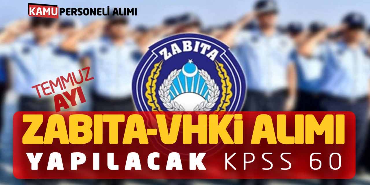 Kamuya Temmuz Ayı Zabıta - VHKİ Personel Alımı Yapılacak (KPSS 60)