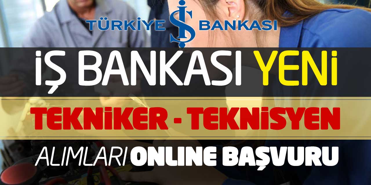 İş Bankasına Yeni Tekniker Teknisyen Alımları Yapılacak