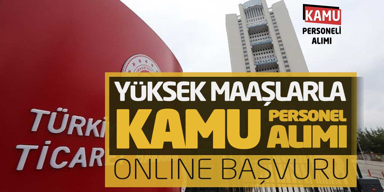 Ticaret Bakanlığı Yüksek Maaşlarla Kamu Personel Alımı Online Başvuru