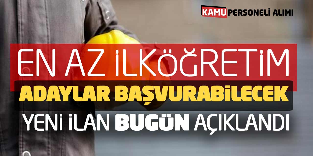 En Az İlköğretim Mezunu Adaylar Başvurabilecek! Yeni İlan Bugün Açıklandı