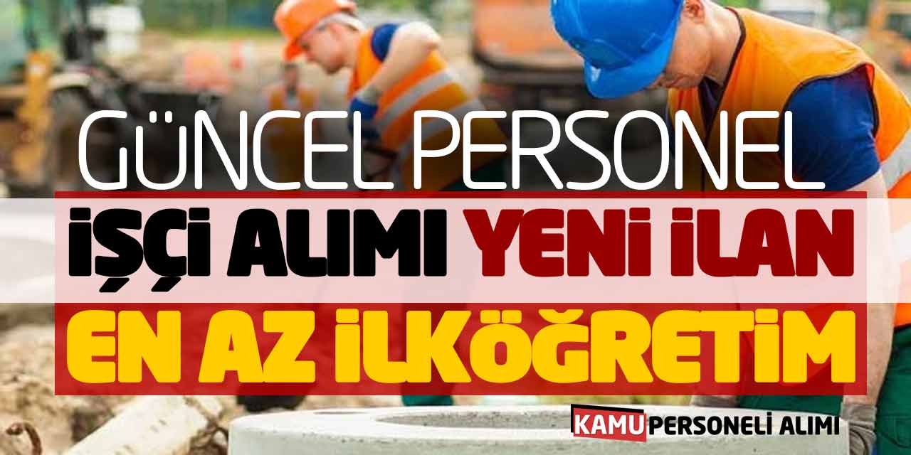 Güncel Personel İşçi Alımı Yeni İlan! En Az İlköğretim