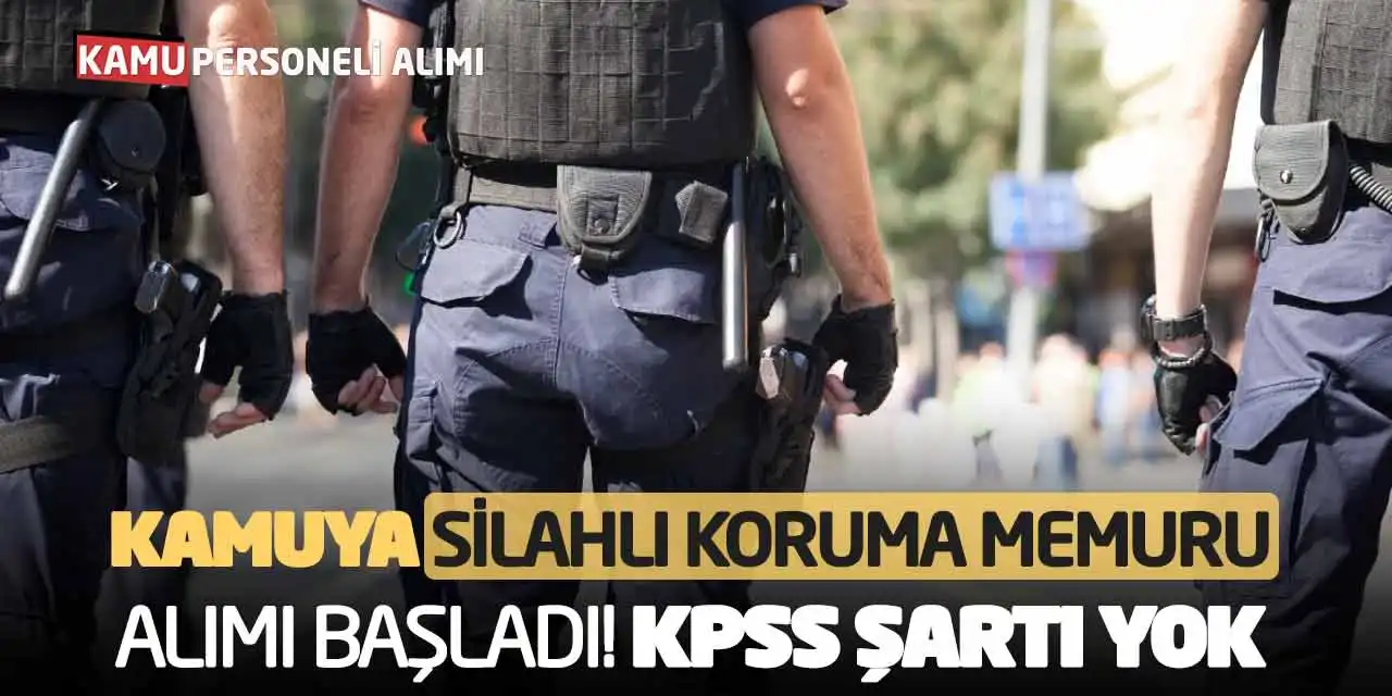 Kamuya Silahlı Koruma Memuru Alımı Başladı! KPSS Şartı Yok