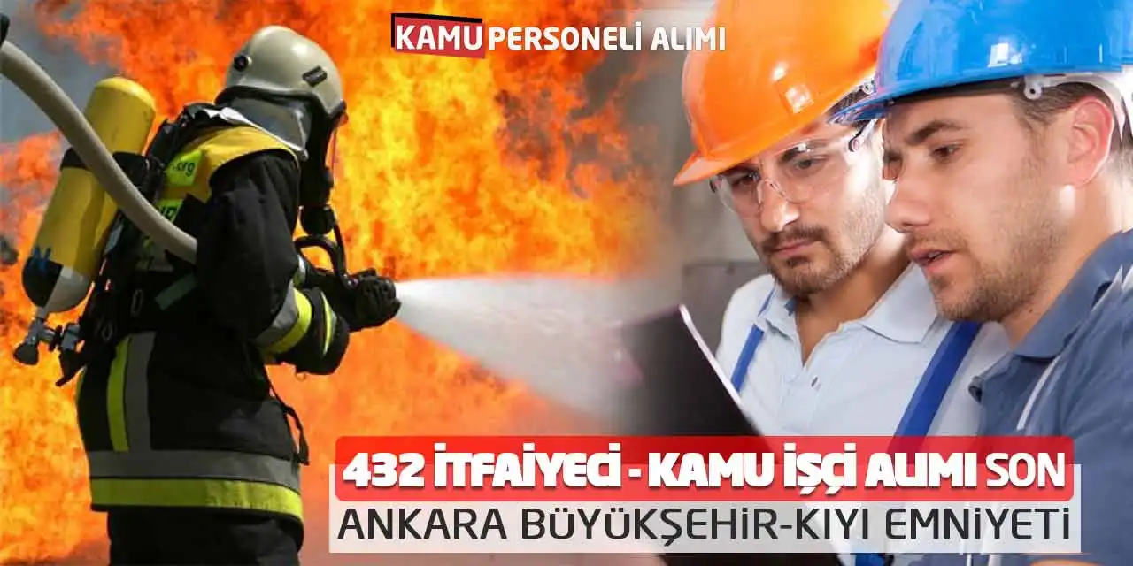 432 İtfaiyeci ve Kamu İşçi Alımı Son! Ankara Büyükşehir-Kıyı Emniyeti