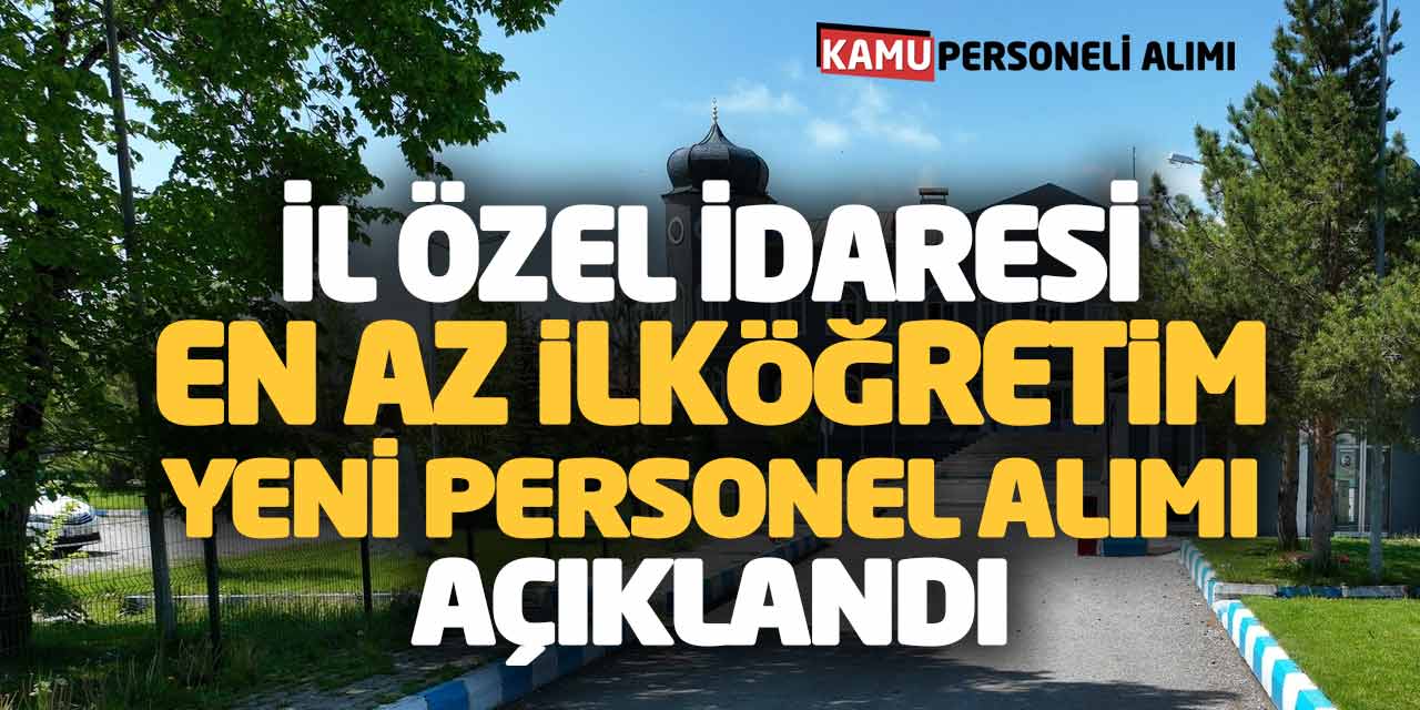 İl Özel İdaresi En Az İlköğretim Yeni Personel Alımı Açıklandı