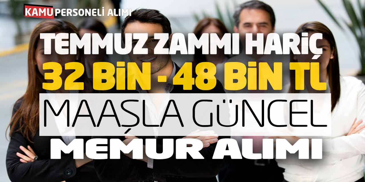 Temmuz Zammı Hariç 32 Bin - 48 Bin TL Maaşla Güncel Memur Alımı