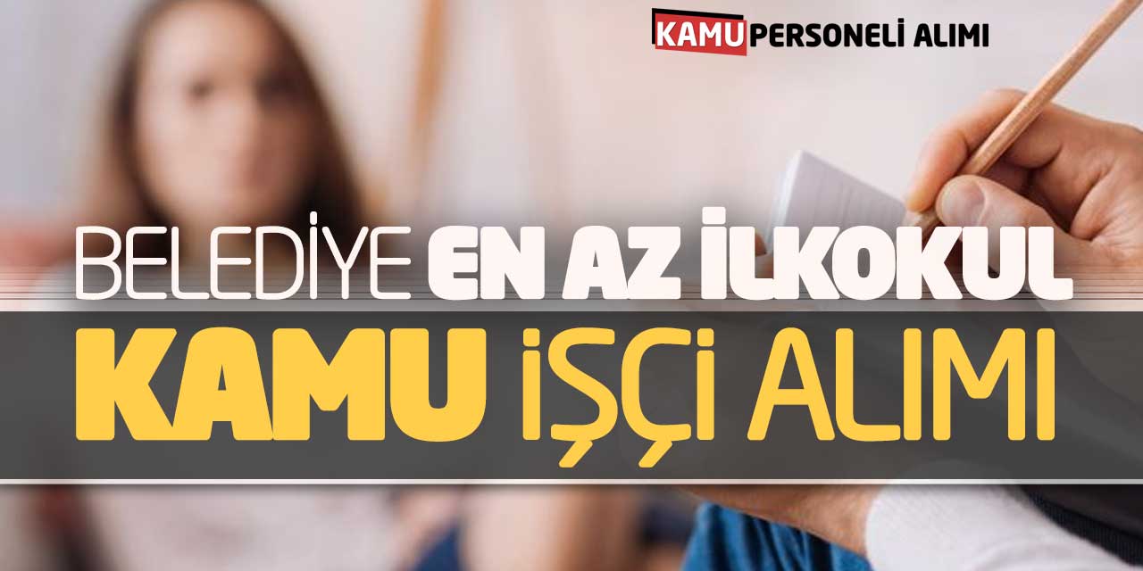 Belediye En Az İlkokul Mezunu 15 Kamu İşçi Alımı Yapacak