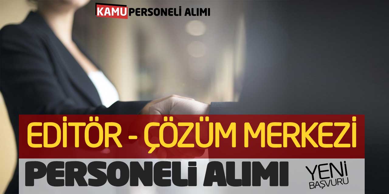 Yeni Editör ve Çözüm Merkezi Personeli Alımı Başvuruları Alınacak