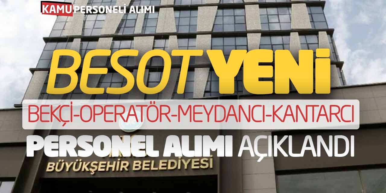 BESOT Yeni Bekçi Operatör Meydancı Kantarcı Personel Alımı Açıklandı