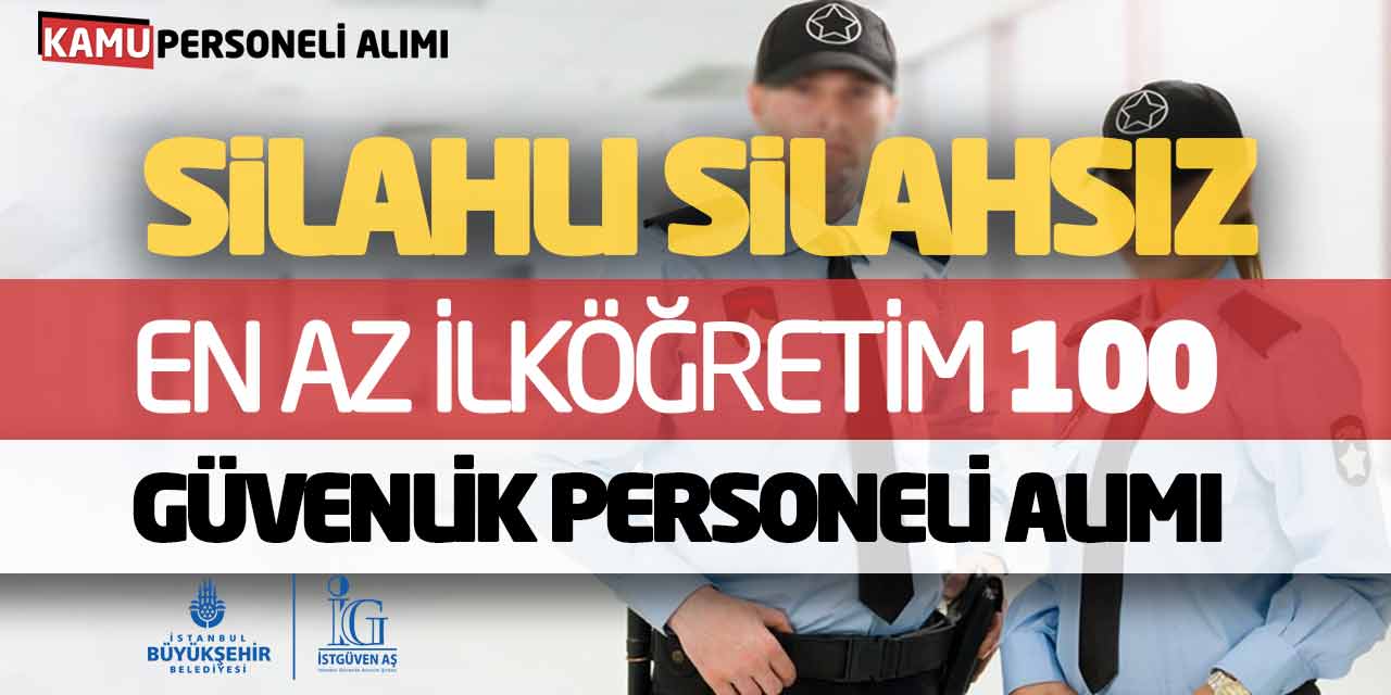 Silahlı Silahsız En Az İlköğretim 100 Güvenlik Personeli Alımı