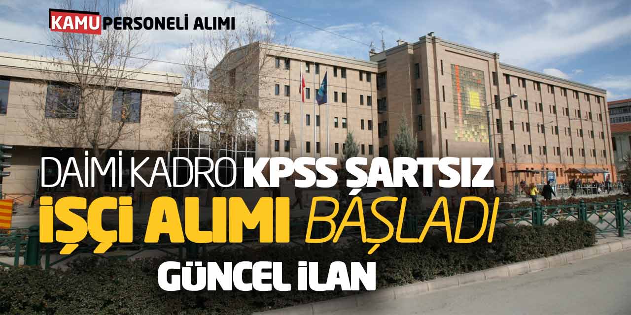 Daimi Kadro KPSS Şartsız İşçi Personel Alımı Başladı! Güncel İlan