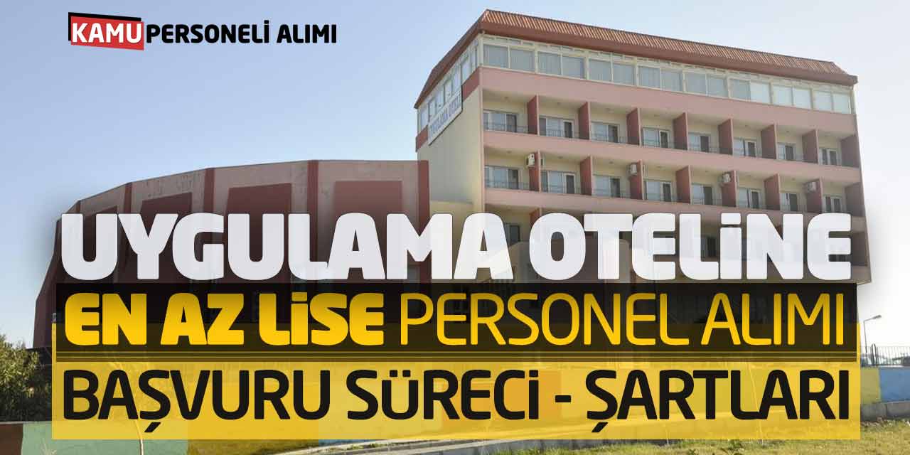 Uygulama Oteline En Az Lise Personel Alımı! Başvuru Süreci-Şartları