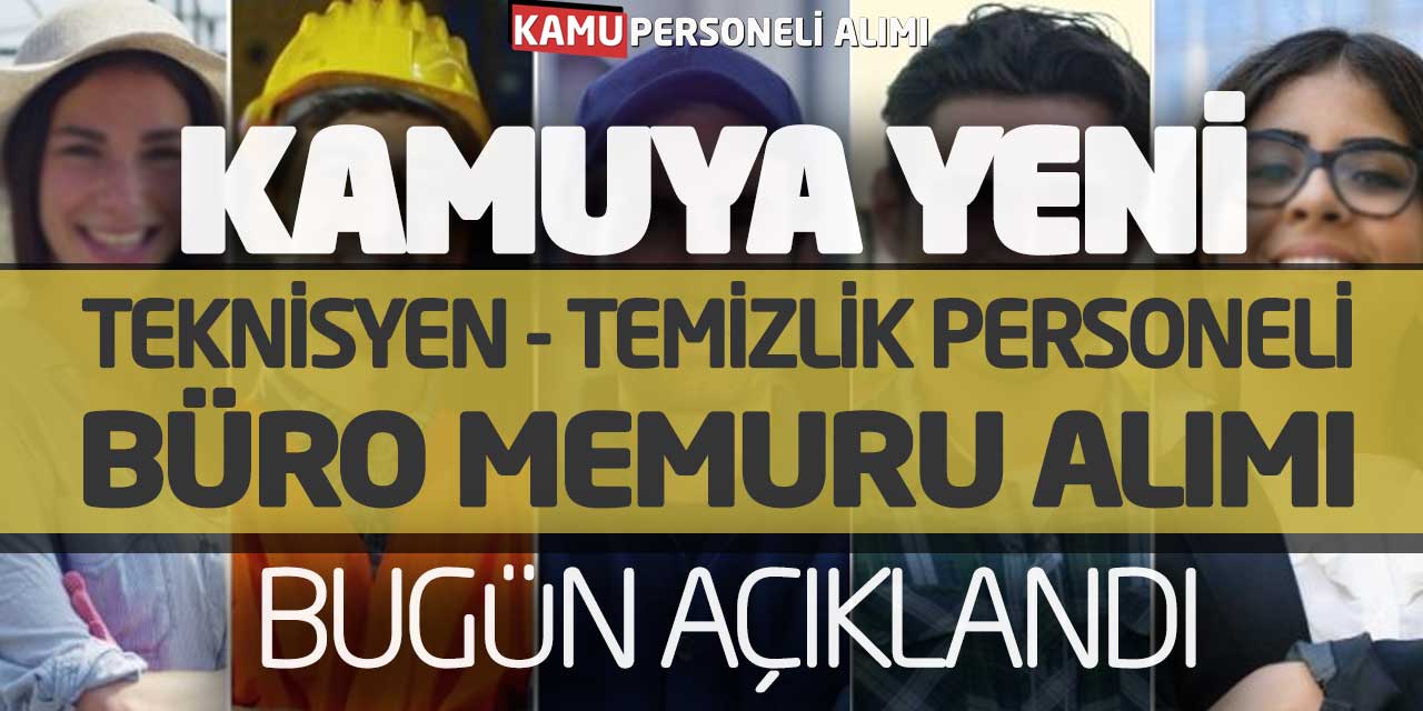 Kamuya Yeni Teknisyen Temizlik Personeli Büro Memuru Alımı Bugün Açıklandı