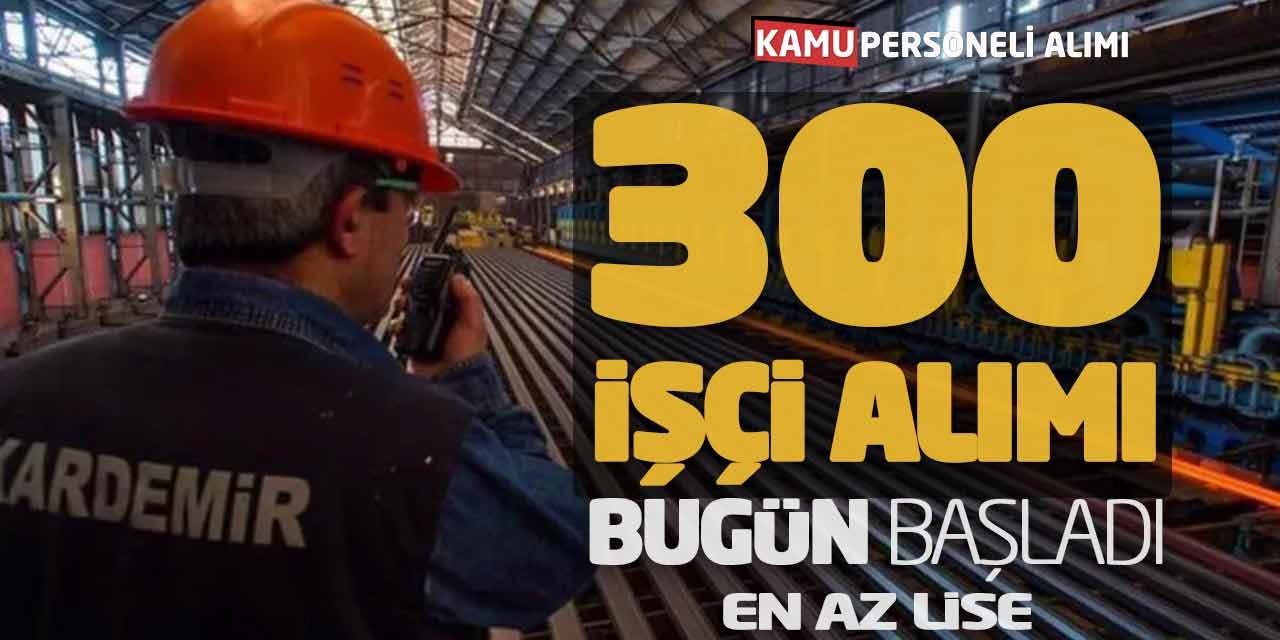 Kardemir 300 Kamu İşçi Alımı Açıklandı! En Az Lise Başvurular Başladı