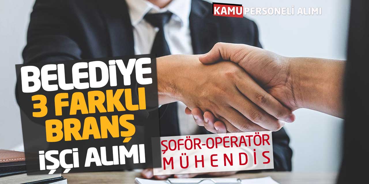 Belediye 3 Farklı Branşta İşçi Personel Alımı Yapacak (Şoför-Operatör-Mühendis)