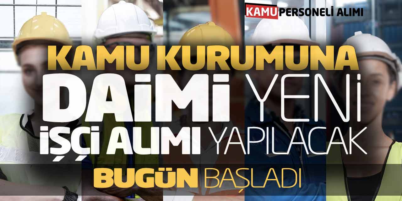 Kamu Kurumuna Daimi Yeni İşçi Alımı Yapılacak! Bugün Başladı
