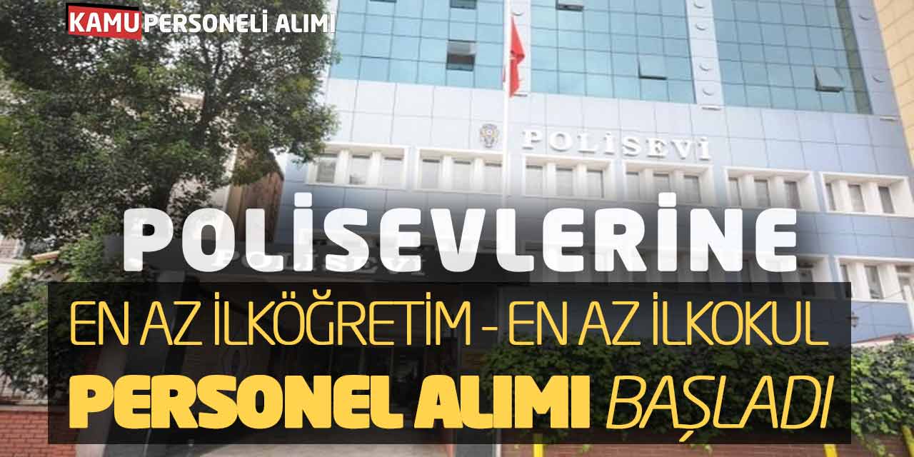 Polisevlerine En Az İlköğretim-En Az İlkokul Personel Alımı Başladı