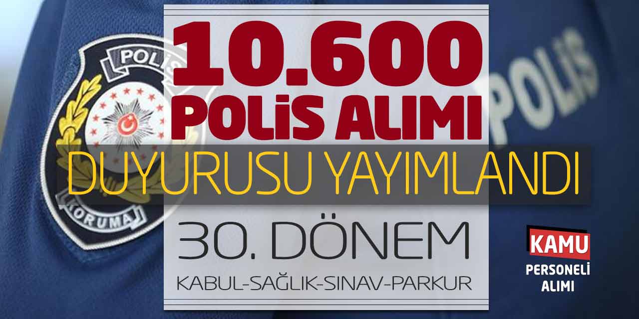 EGM 10.600 Polis Memuru Alımı Duyurusu Yayımlandı! 30. Dönem Sınav-Parkur