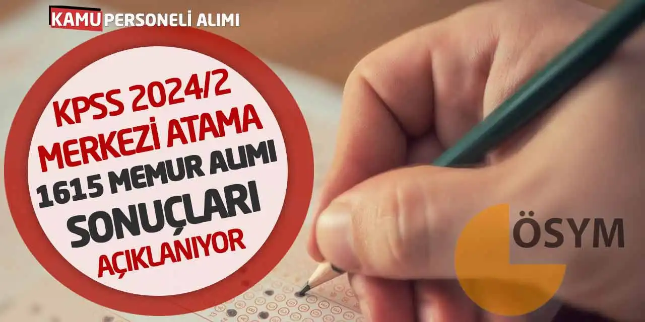 KPSS 2024/2 Merkezi Atama 1615 Memur Alımı Sonuçları Açıklanıyor