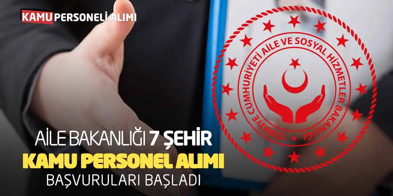 Aile Bakanlığı 7 Şehirde Kamu Personel Alımı Başvuruları Başladı