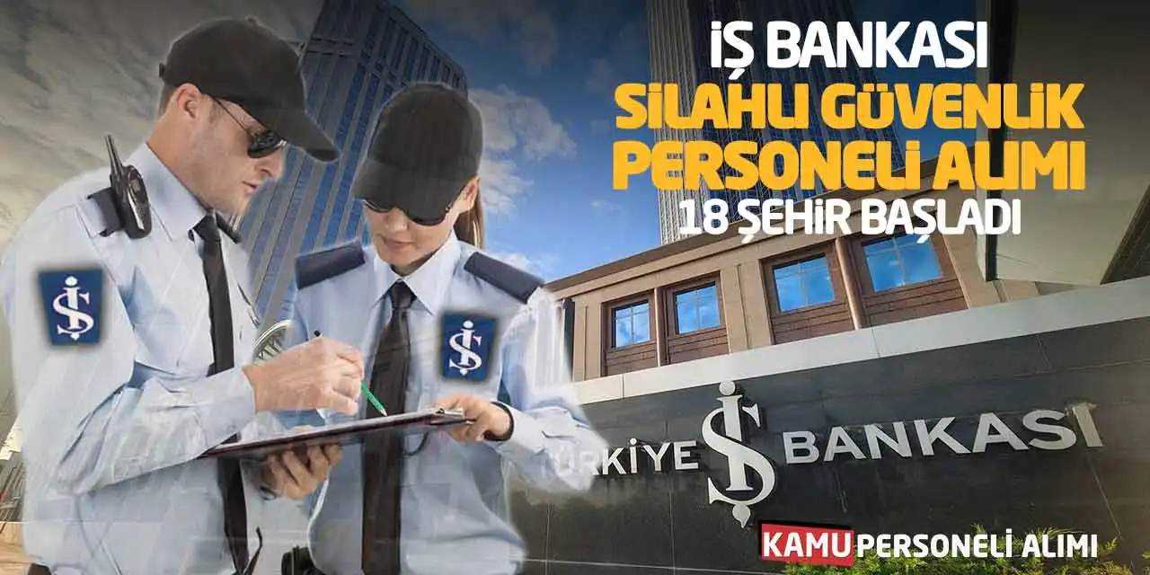 İş Bankası Silahlı Güvenlik Personeli Alımı: 18 Şehirde Başladı