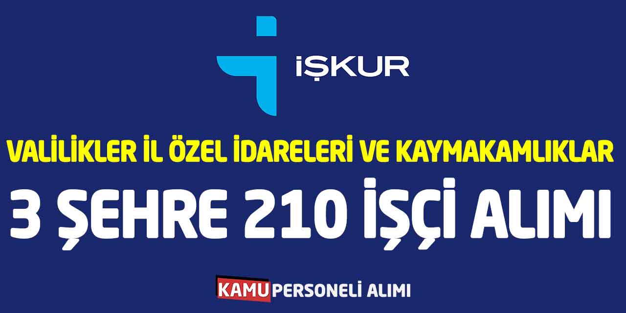 Valilikler İl Özel İdareleri ve Kaymakamlıklar 3 Şehre 210 İşçi Alımı