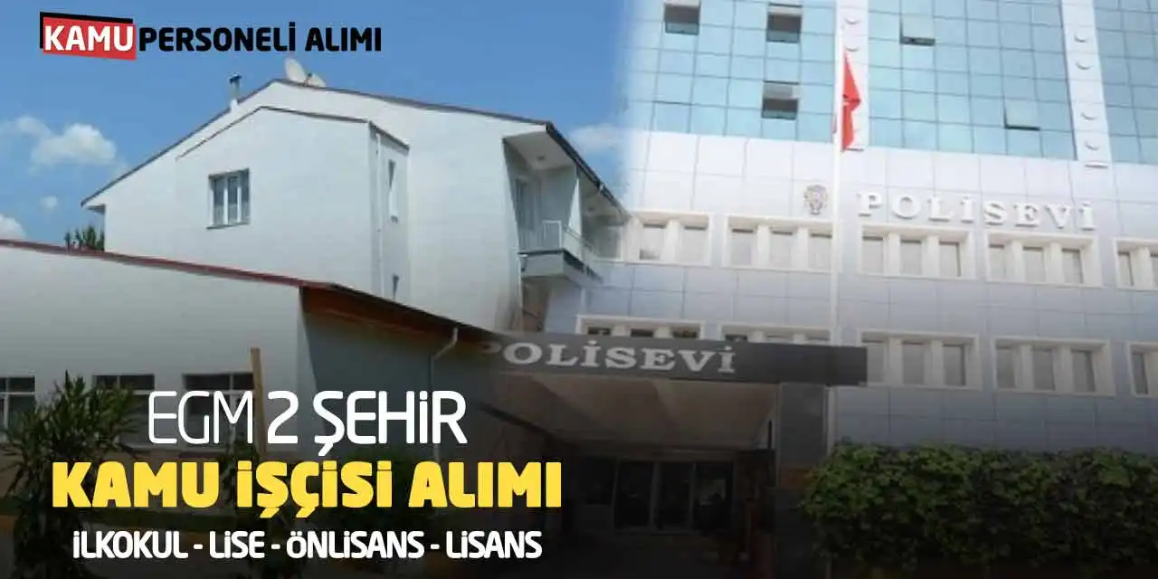 EGM 2 Şehir Kamu İşçisi Alımı: İlkokul Lise Önlisans Lisans Başladı