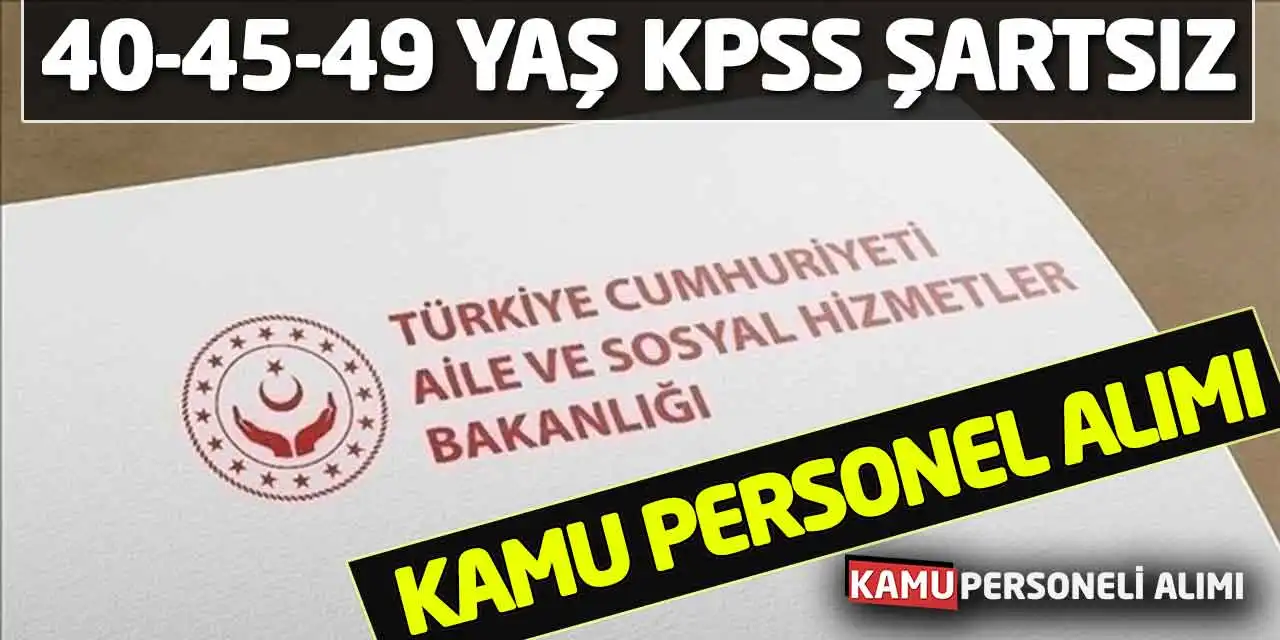 40-45-49 Yaş KPSS Şartsız Kamu Personel Alımı Başladı