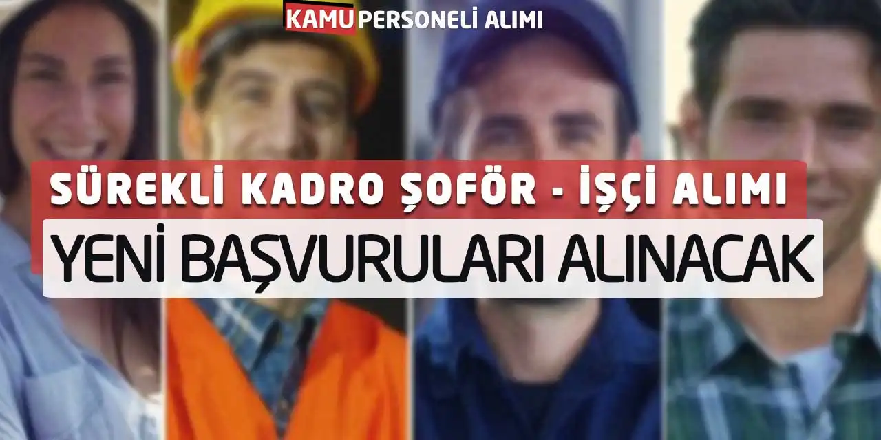 Sürekli Kadro Şoför ve İşçi Personel Alımı: Yeni Başvuruları Alınacak