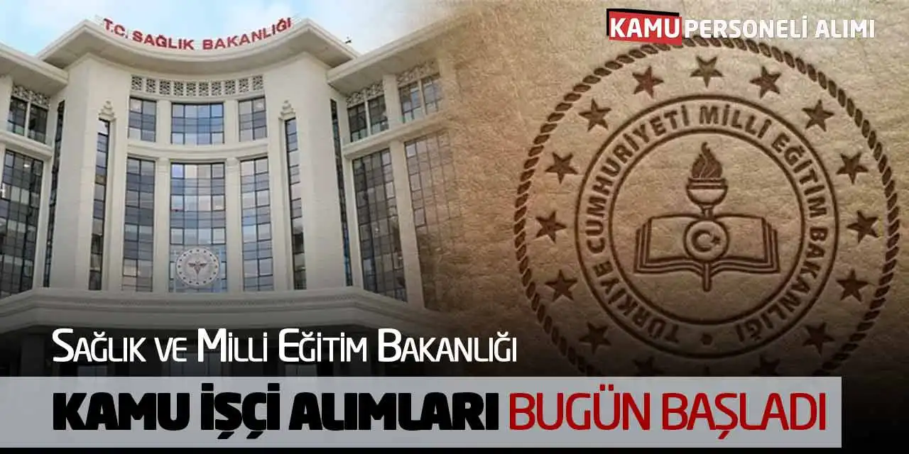 Sağlık ve Milli Eğitim Bakanlığı Kamu İşçi Alımları Bugün Başladı