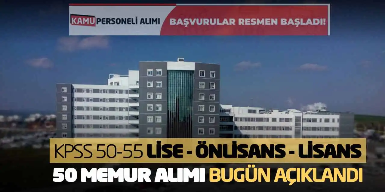 KPSS 50-55 Lise Önlisans Lisans 50 Memur Alımı Bugün Açıklandı