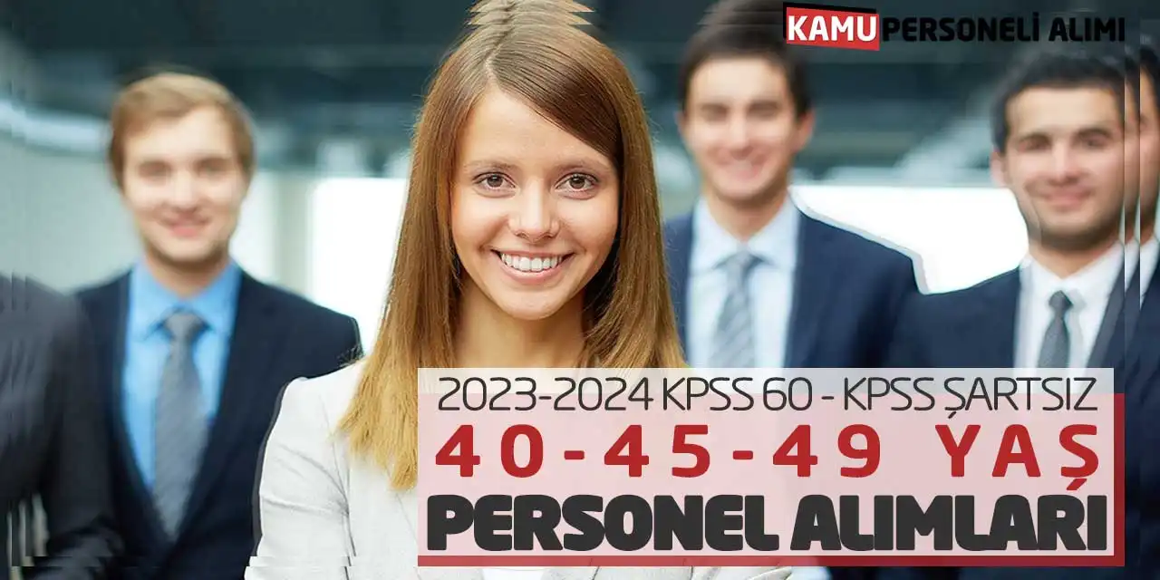 2023-2024 KPSS 60 - KPSS Şartsız 40-45-49 Yaş Personel Alımları