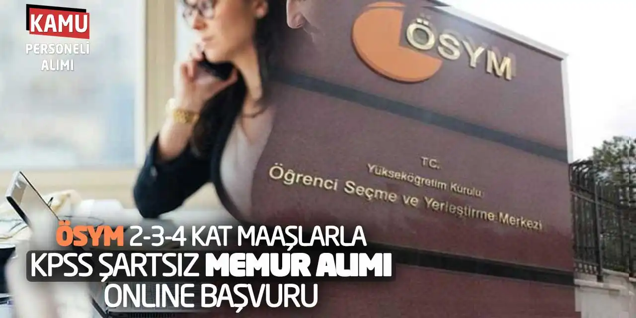 ÖSYM 2-3-4 Kat Maaşlarla KPSS Şartsız Memur Alımı Online Başvuru