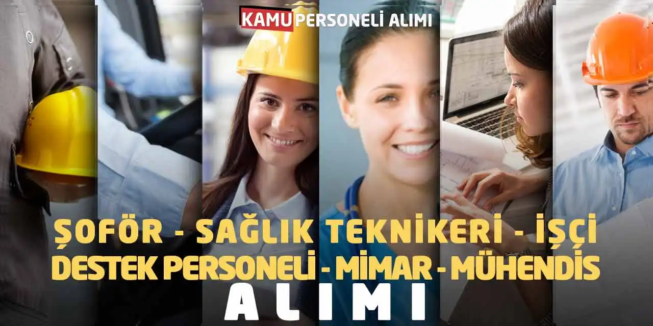 Şoför Sağlık Teknikeri İşçi Destek Personeli Mimar Mühendis Alımı