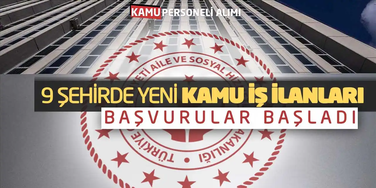 Aile Bakanlığı 9 Şehirde Yeni Kamu İşçi İlanlarına Başvurular Başladı