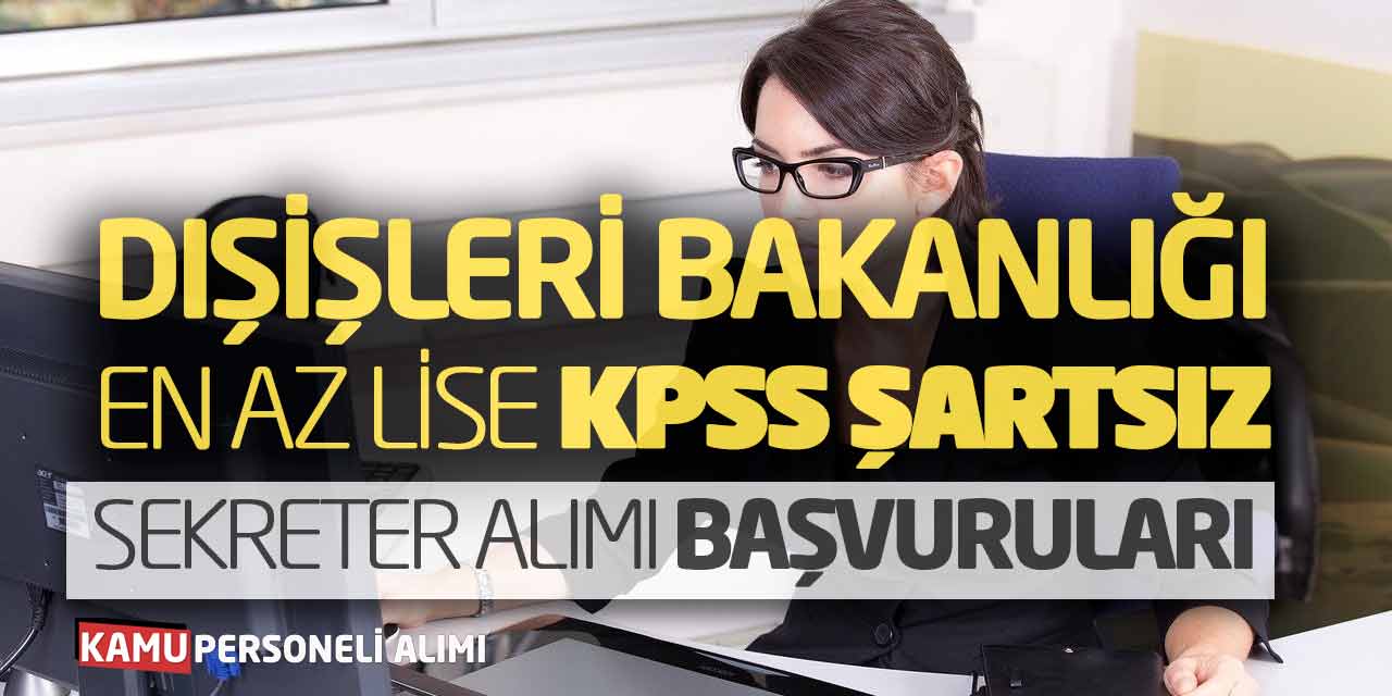 Dışişleri Bakanlığı En Az Lise Sözleşmeli Sekreter Personel Alımı Başvuruları