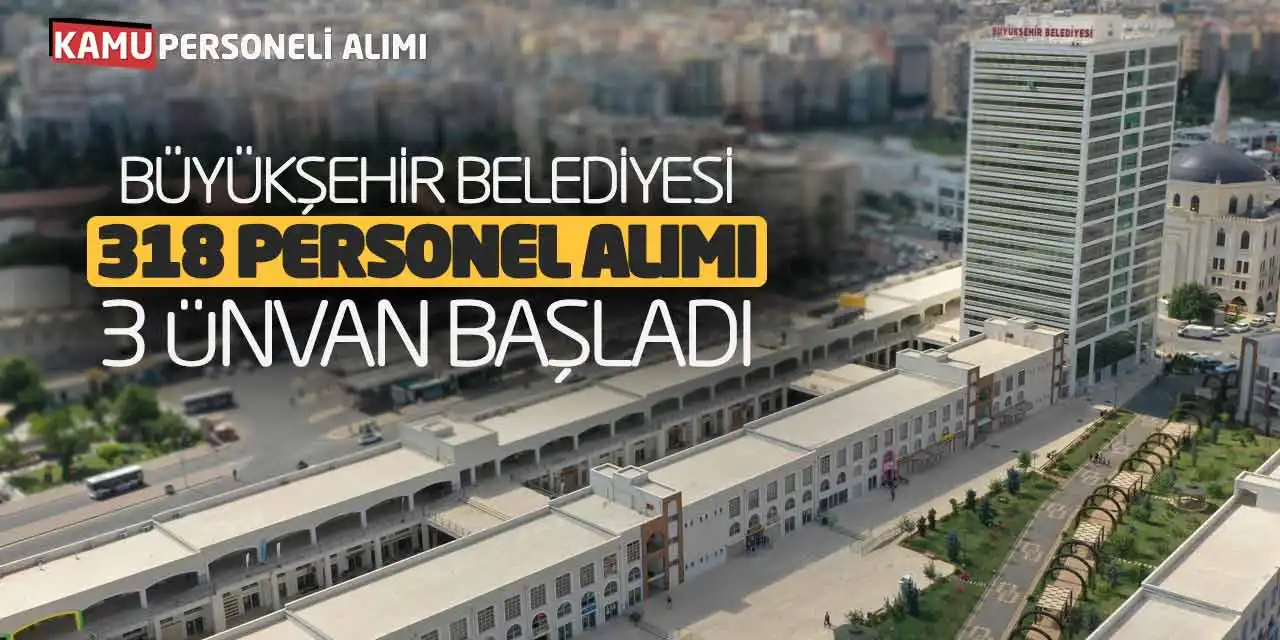 Büyükşehir Belediyesi 318 Personel Alımı Yapacak: 3 Ünvanda Başladı