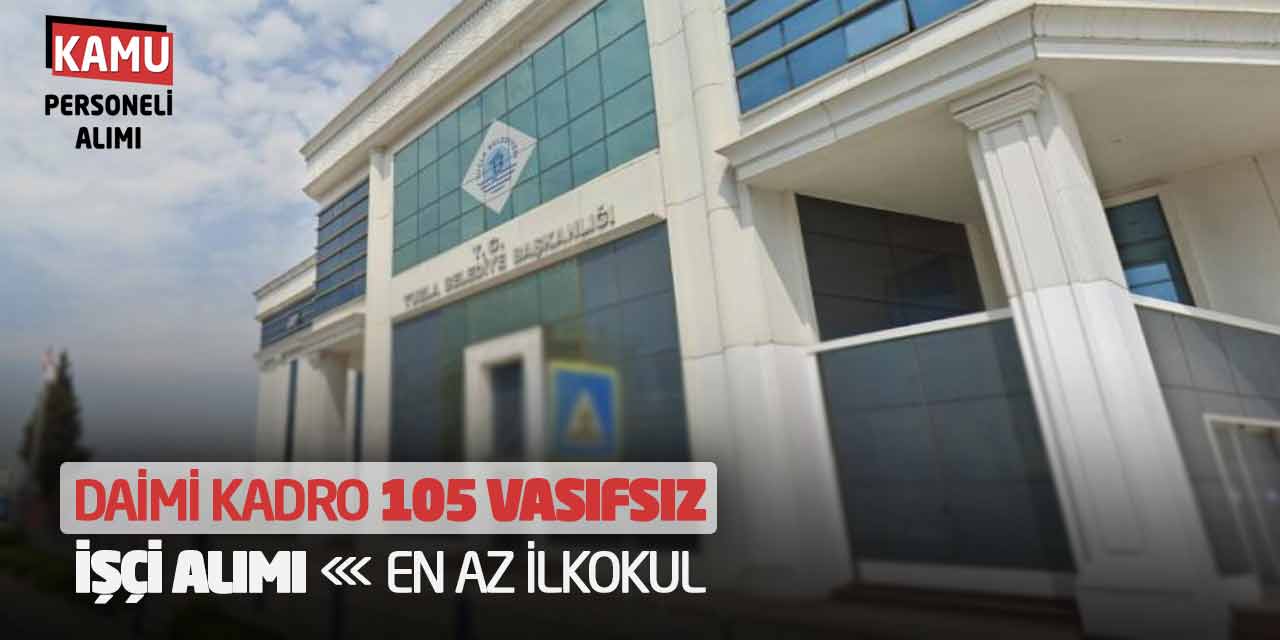 Daimi Kadro 105 Vasıfsız İşçi Alımı Yapılacak: En Az İlkokul