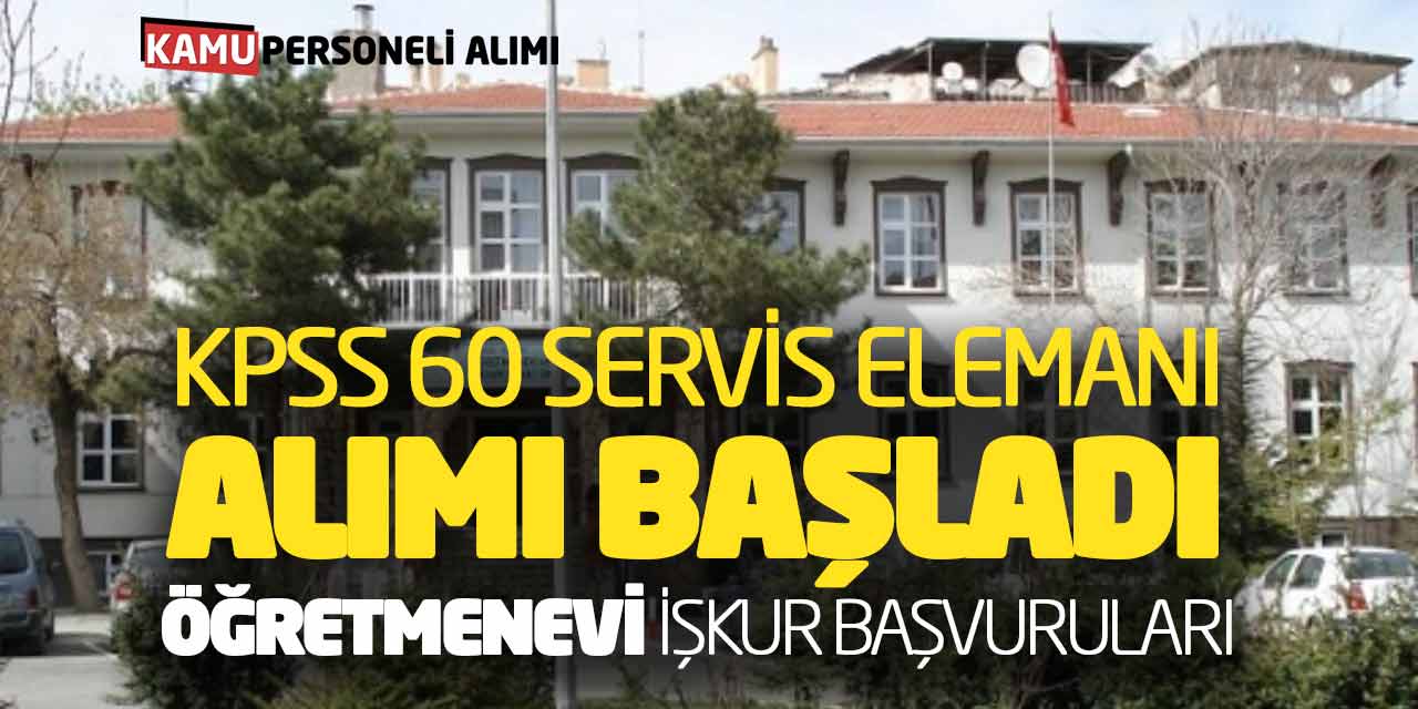 KPSS 60 Servis Elemanı Alımı Başladı! Öğretmenevi İŞKUR Başvuruları