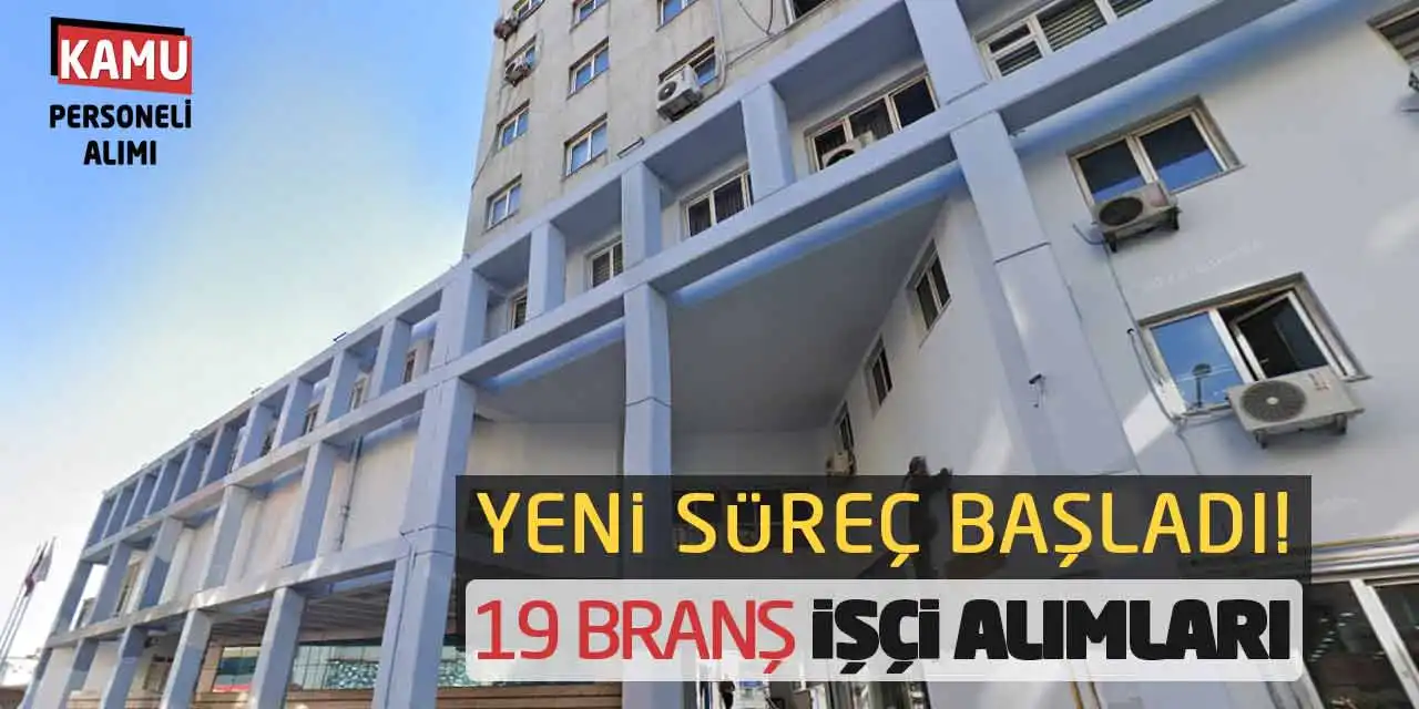 Yeni Süreç Başladı: 19 Branştan Kadrolara İşçi Alımları Yapılacak