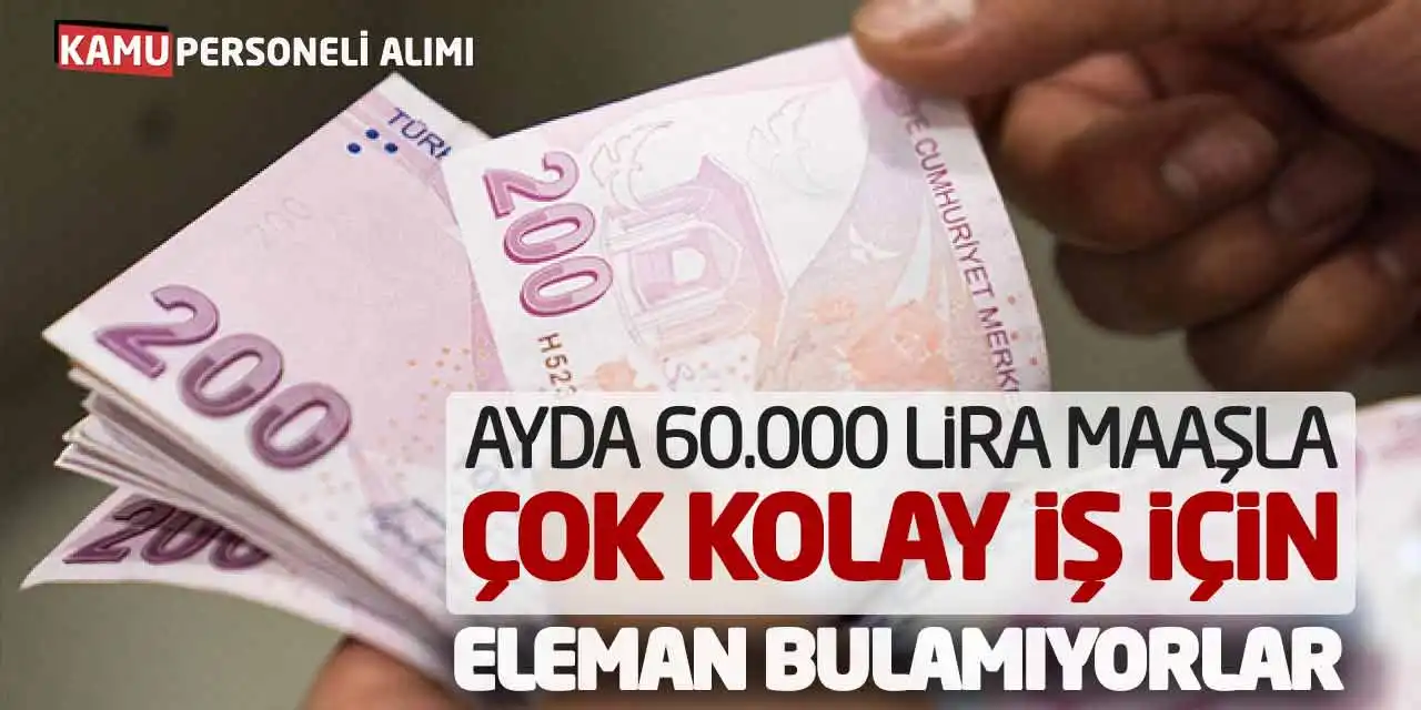 Ayda 60.000 Lira Maaşla Çok Kolay İş İçin Eleman Bulamıyorlar