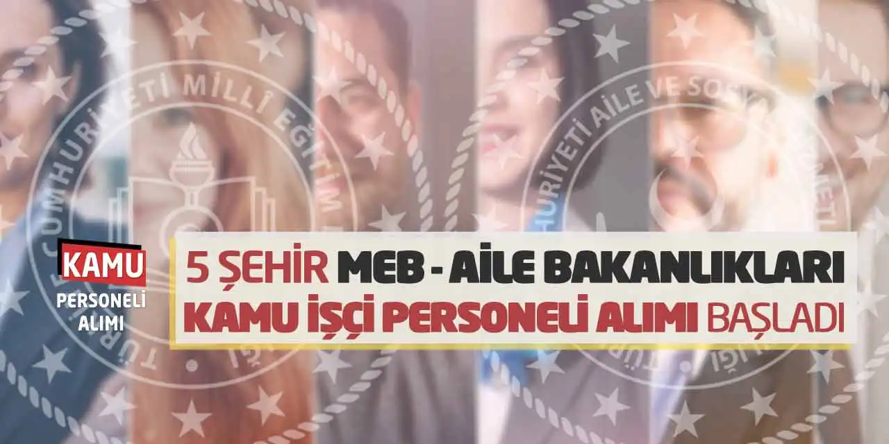 5 Şehir MEB ve Aile Bakanlıkları Kamu İşçi Personeli Alımı Başladı