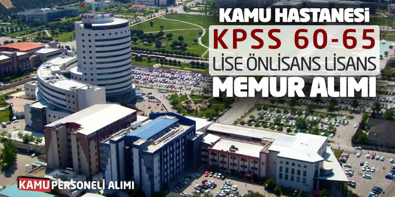 Kamu Hastanesi KPSS 60-65 Lise Önlisans Lisans Memur Alımı