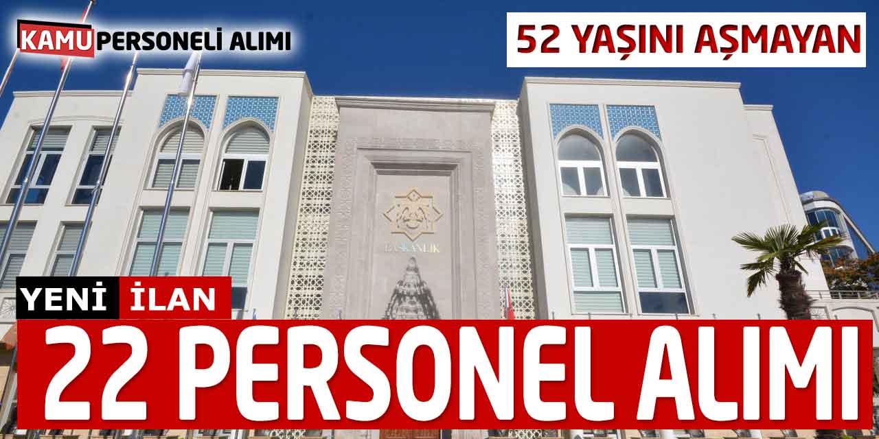 52 Yaşını Aşmayan 22 Personel Alımı İçin Başvuru Alınıyor