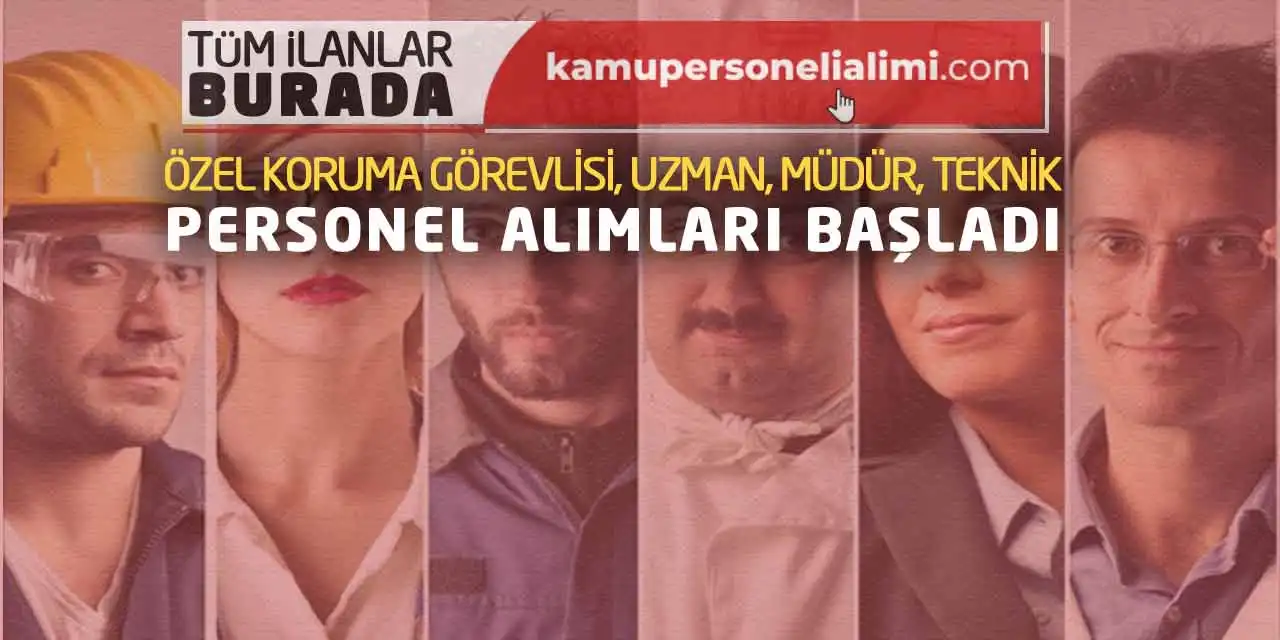 Özel Koruma Görevlisi, Uzman, Müdür, Teknik Personel Alımları Başladı