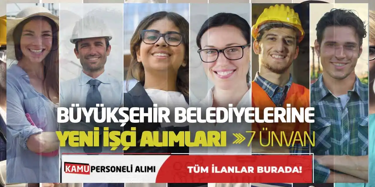 Büyükşehir Belediyelerine Yeni İşçi Alımları Yapılacak! 7 Ünvan