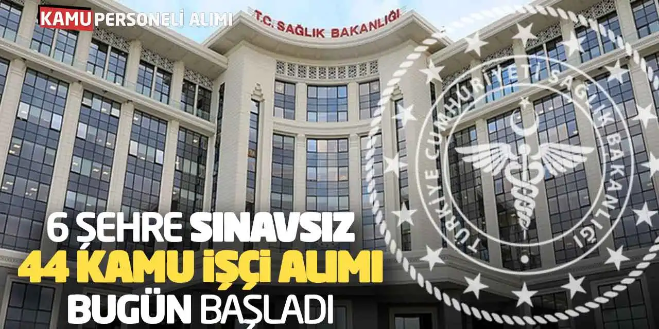 Sağlık Bakanlığı 6 Şehre Sınavsız 44 Kamu İşçi Alımı Bugün Başladı