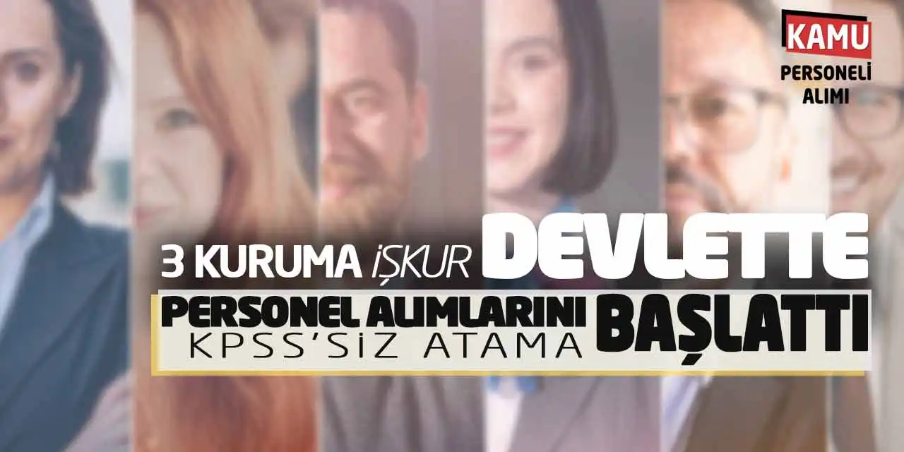 3 Kuruma İŞKUR Devlette Personel Alımlarını Başlattı! KPSS’siz Atama