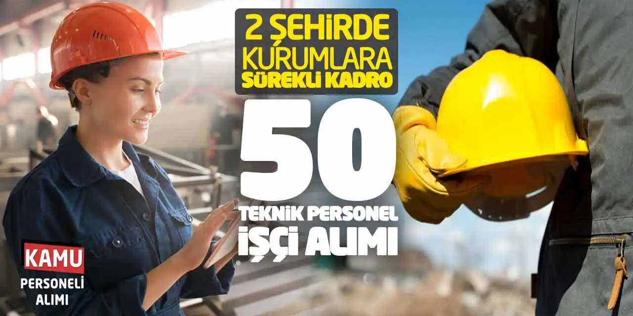 2 Şehirde Kurumlara Sürekli Kadro 50 Teknik Personel-İşçi Alımı