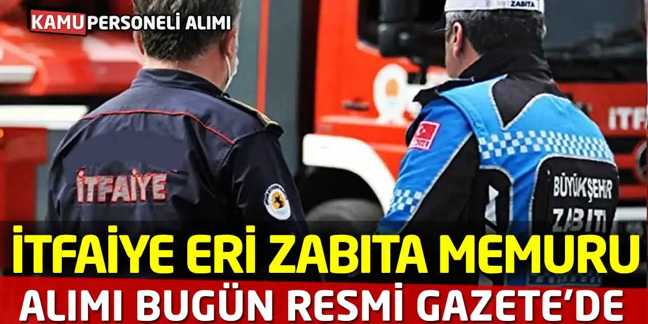 Belediyelere İtfaiye Eri ve Zabıta Memuru Alımı! Bugün Resmi Gazete’de