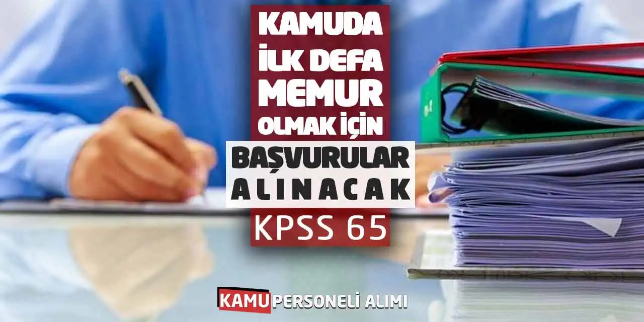 Kamuda İlk Defa Memur Olmak İçin Başvurular Alınacak: KPSS 65